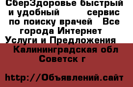 СберЗдоровье быстрый и удобный online-сервис по поиску врачей - Все города Интернет » Услуги и Предложения   . Калининградская обл.,Советск г.